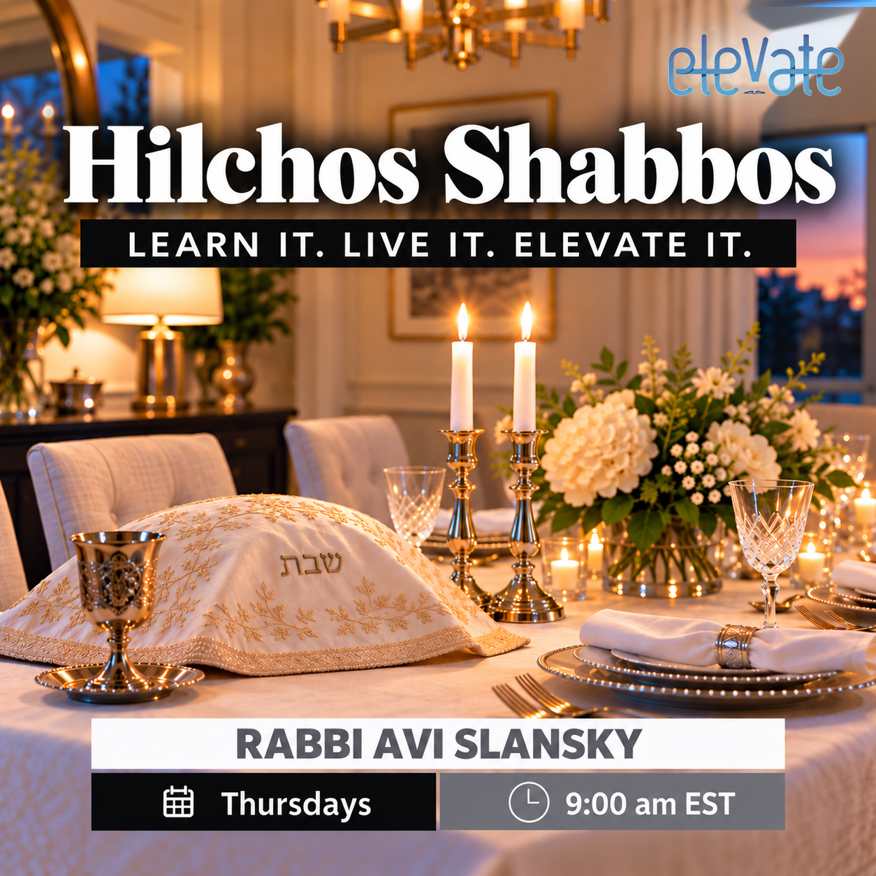Hilchos Shabbos: Learn It. Live It. Elevate It.